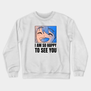 I am so happy to see you Crewneck Sweatshirt